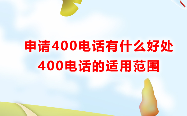 400電話申請有什么好處，適用范圍是怎樣的