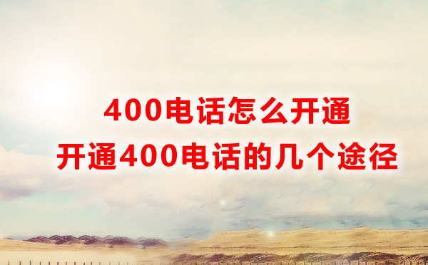 怎樣才能開通400電話？開通400電話的四種方式解讀