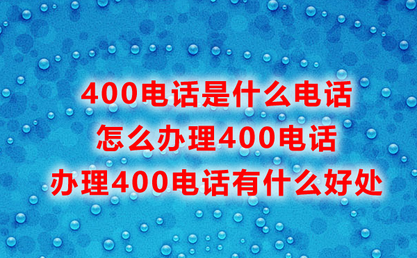 福州400電話是什么，辦理400電話有什么好處