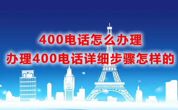 400電話怎么辦理，辦理400電話詳細步驟怎樣的