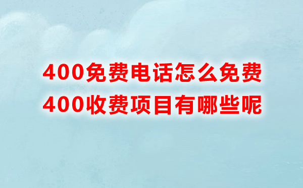 400免費電話怎么免費，里邊收費的項目有哪些呢